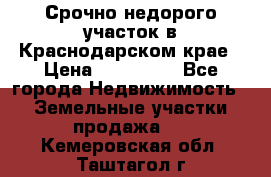 Срочно недорого участок в Краснодарском крае › Цена ­ 350 000 - Все города Недвижимость » Земельные участки продажа   . Кемеровская обл.,Таштагол г.